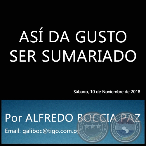 ASÍ DA GUSTO SER SUMARIADO - Por ALFREDO BOCCIA PAZ - Sábado, 10 de Noviembre de 2018